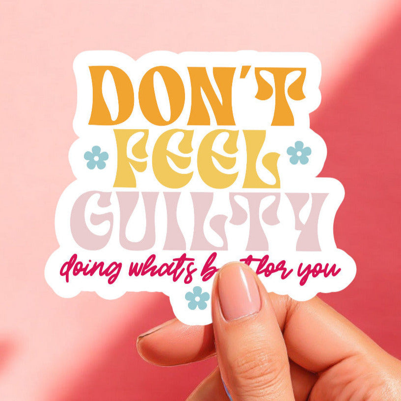 a sticker with a white background that reads don't feel guilty doing whats best for you in orange, yellow, light pink, and hot pink, and with light blue daisies surrounding the retro style lettering.