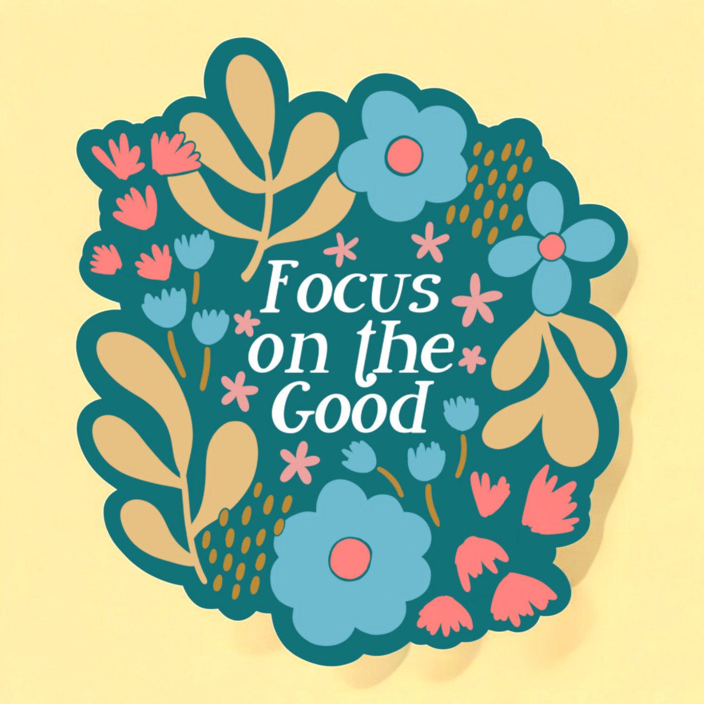 a sticker with a blue-green background that reads focus on the good in white surrounded by colorful flowers