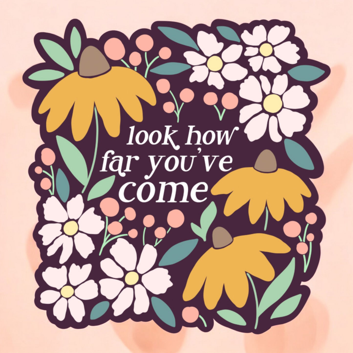 a sticker with a dark purple background that reads look how far you've come in white, surrounded by flowers
