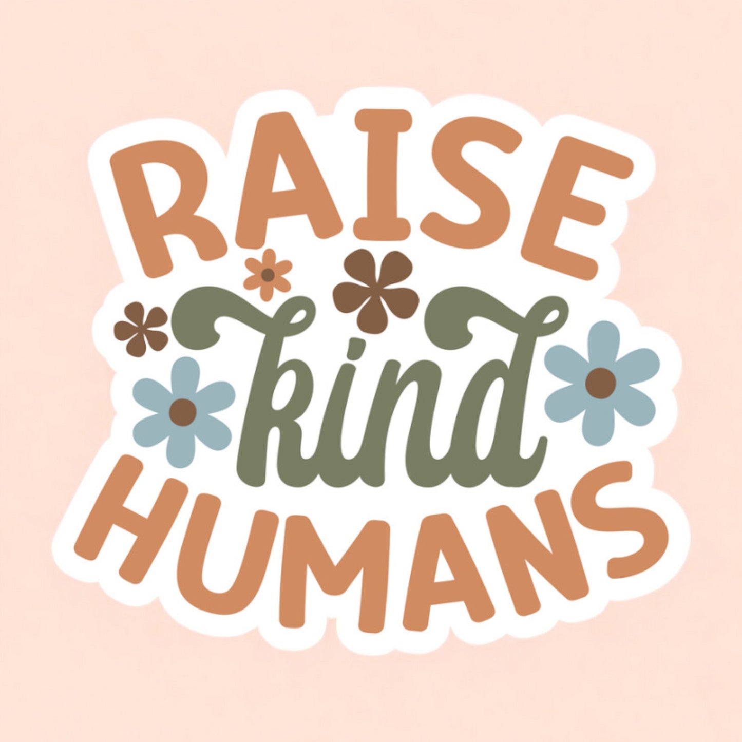 a retro style sticker that reads raise kind humans with daisies