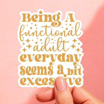 a sticker that reads being a functional adult every day seems a bit excessive