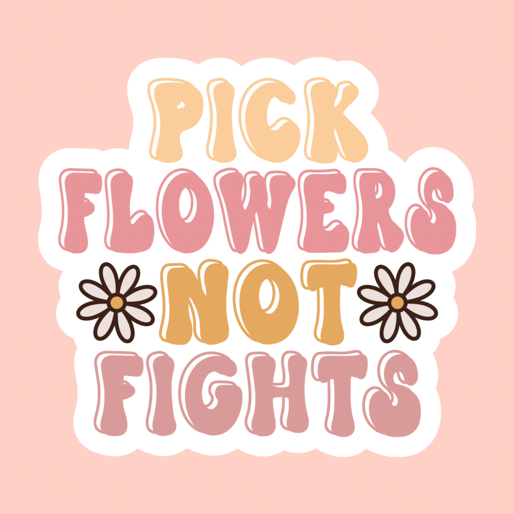 a colorful sticker that reads pick flowers not fights with two white daisies on either side of the words