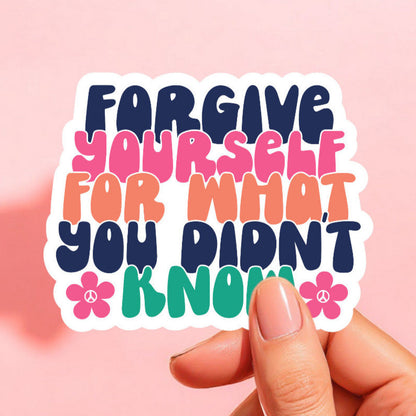 a sticker with a white background that reads forgive yourself for what you didn't know in blue, pink, teal, orange, and navy.