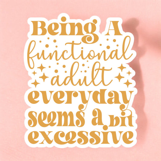 a sticker that reads being a functional adult every day seems a bit excessive