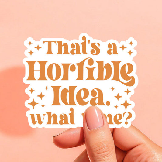 a sticker that reads that's a horrible idea.  what time? in orange on a white background with orange stars surrounding the words.
