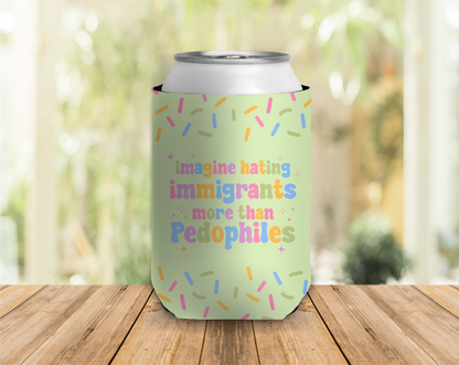 a can cooler in light green that reads 'imagine hating immigrants more than pedophiles'