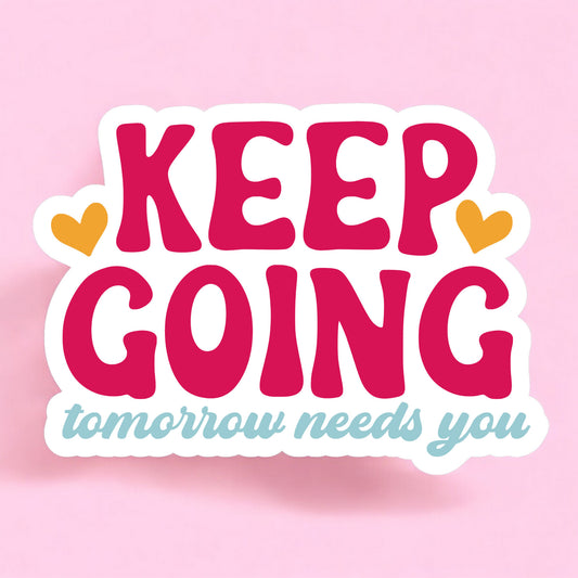 a white background sticker reading keep going tomorrow needs you in pink and blue with yellow hearts