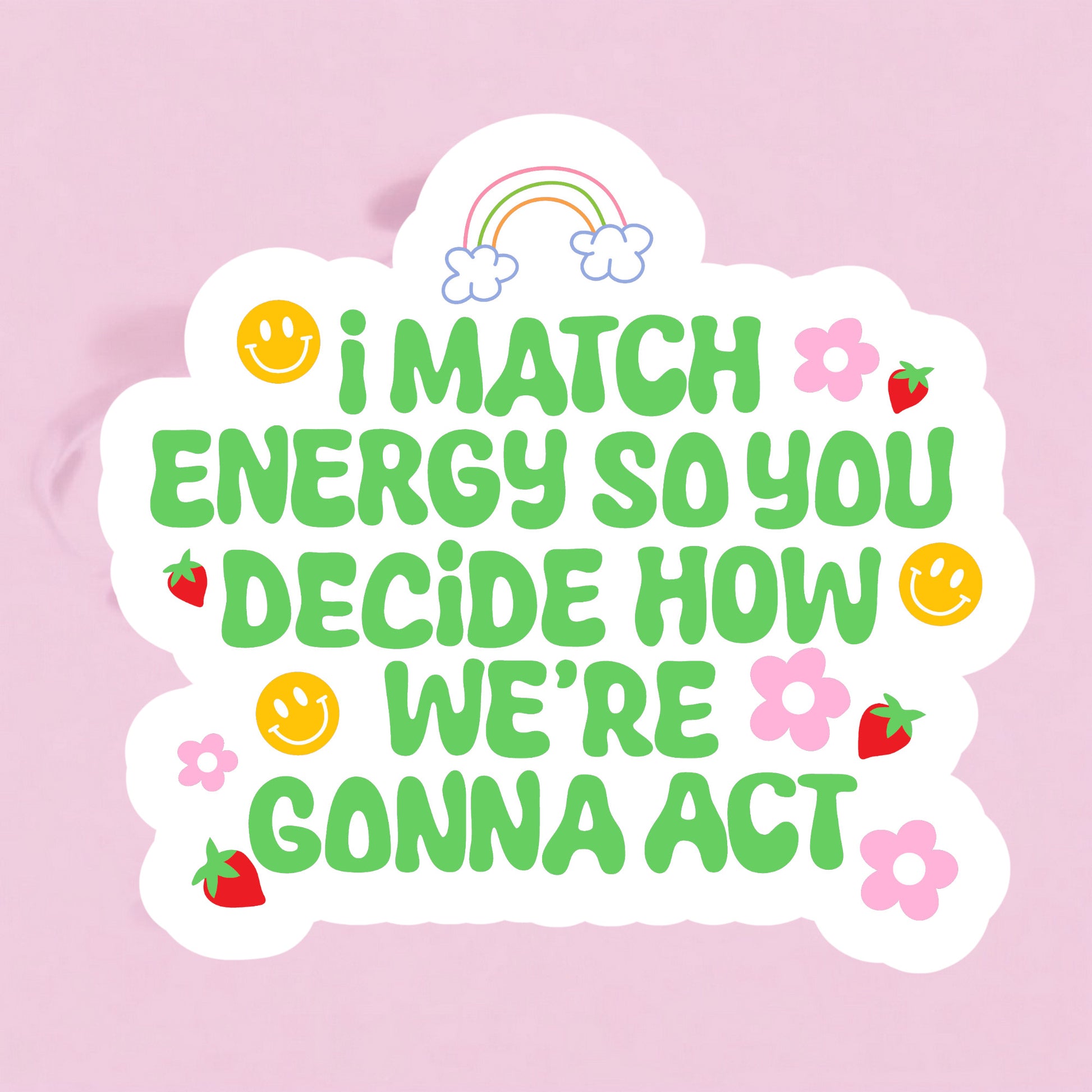 A colorful sticker with the text 'I MATCH ENERGY SO YOU DECIDE HOW WE'RE GONNA ACT' printed on it, featuring various playful icons like smiley faces and strawberries.
