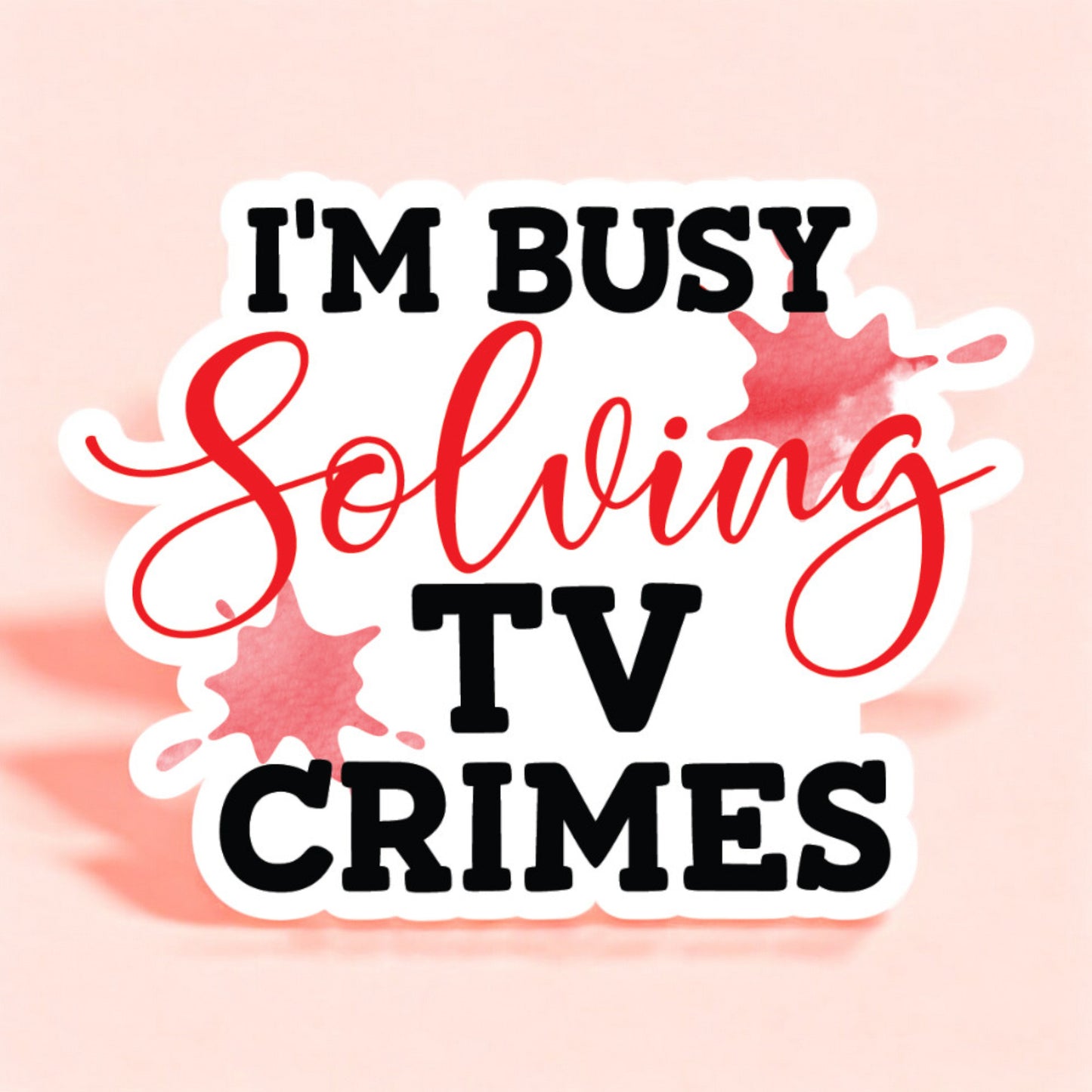 a white background sticker that reads I'm busy solving tv crimes in red and black with red splotches in the background