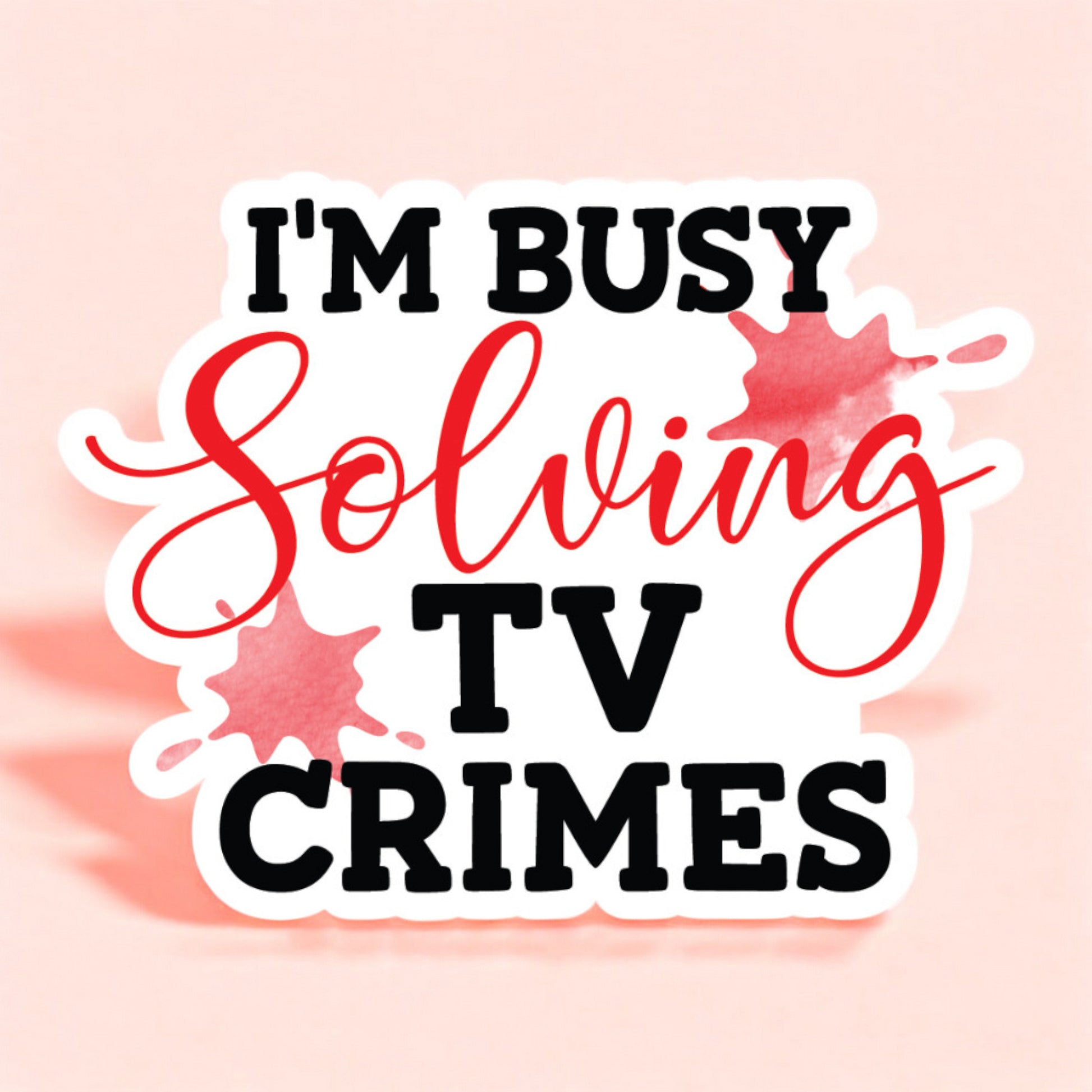 a white background sticker that reads I'm busy solving tv crimes in red and black with red splotches in the background