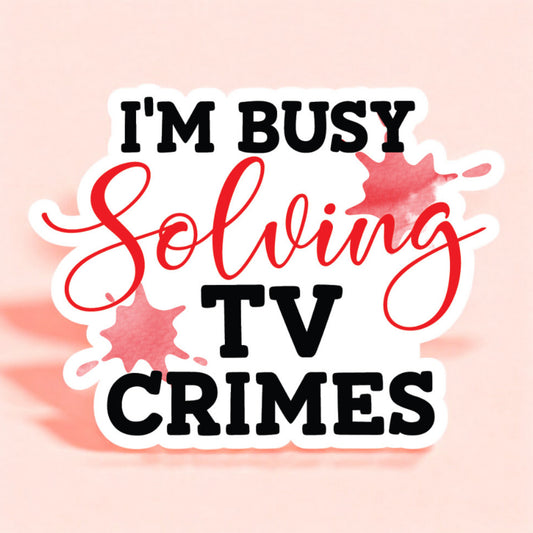a white background sticker that reads I'm busy solving tv crimes in red and black with red splotches in the background